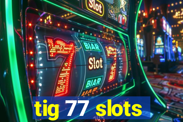 tig 77 slots